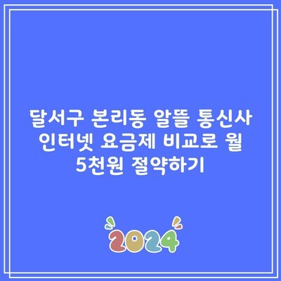 달서구 본리동 인터넷 요금제 비교로 월 5천원 절약하기 (알뜰 통신사)