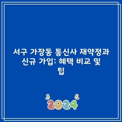 서구 가장동 통신사 재약정 및 신규가입, 혜택 비교 및 팁 까지!