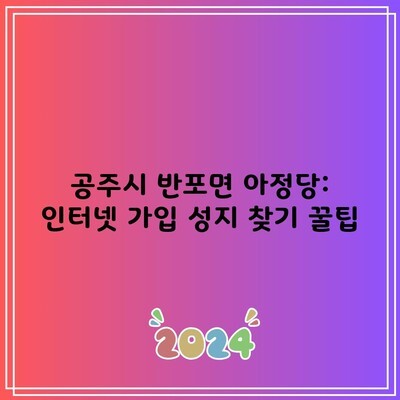 공주시 반포면 아정당: 인터넷 가입 성지 찾기 꿀팁