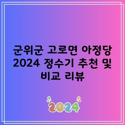 군위군 고로면 아정당 2024 정수기 추천 및 비교 리뷰