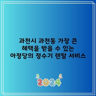 과천시 과천동 가장 큰 혜택을 받을 수 있는 아정당의 정수기 렌탈 서비스