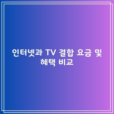 인터넷과 TV 결합 요금 및 혜택 비교