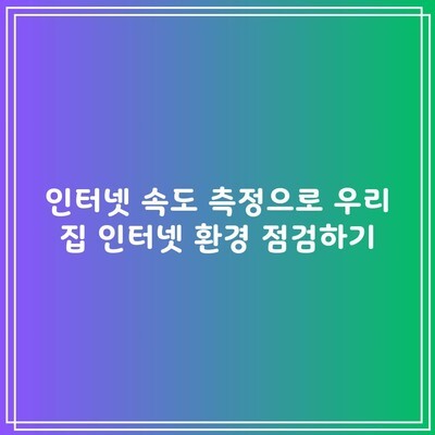 인터넷 속도 측정으로 우리 집 인터넷 환경 점검하기