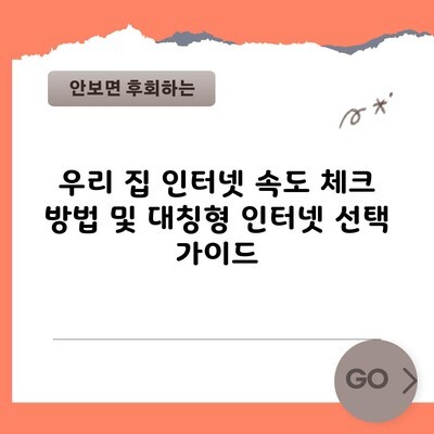 우리 집 인터넷 속도 체크 방법 및 대칭형 인터넷 선택 가이드