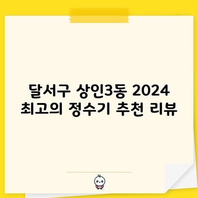 달서구 상인3동 2024 최고의 정수기 추천 리뷰