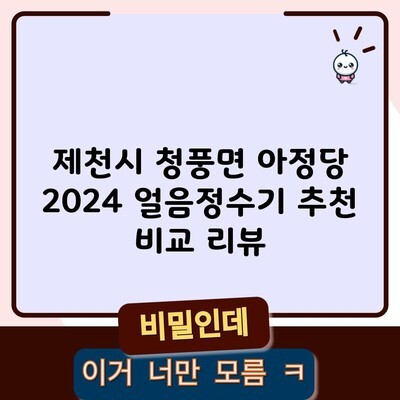 제천시 청풍면 아정당 2024 얼음정수기 추천 비교 리뷰