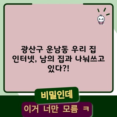 광산구 운남동 우리 집 인터넷, 남의 집과 나눠쓰고 있다?!