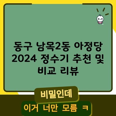 동구 남목2동 아정당 2024 정수기 추천 및 비교 리뷰