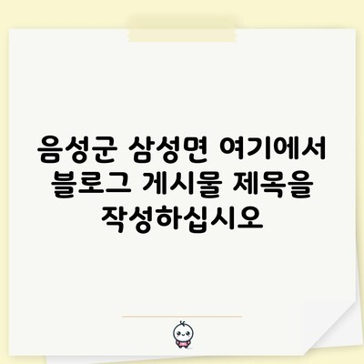 음성군 삼성면 여기에서 블로그 게시물 제목을 작성하십시오