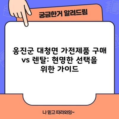 옹진군 대청면 가전제품 구매 vs 렌탈: 현명한 선택을 위한 가이드