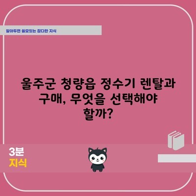 울주군 청량읍 정수기 렌탈과 구매, 무엇을 선택해야 할까?