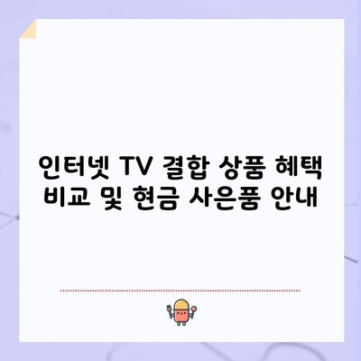 인터넷 TV 결합 상품 혜택 비교 및 현금 사은품 안내