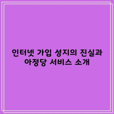 인터넷 가입 성지의 진실과 아정당 서비스 소개