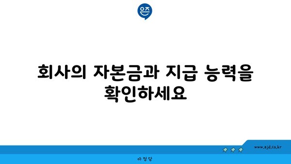 회사의 자본금과 지급 능력을 확인하세요