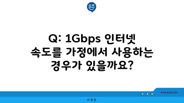 Q: 1Gbps 인터넷 속도를 가정에서 사용하는 경우가 있을까요?