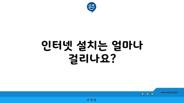 인터넷 설치는 얼마나 걸리나요?