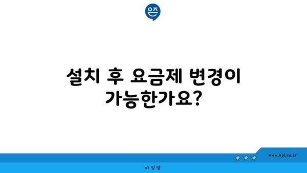 설치 후 요금제 변경이 가능한가요?