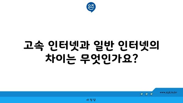 고속 인터넷과 일반 인터넷의 차이는 무엇인가요?