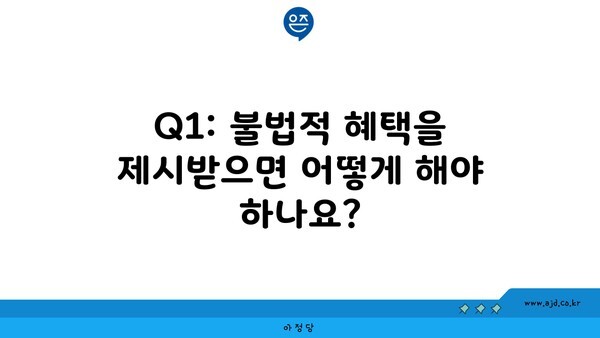 Q1: 불법적 혜택을 제시받으면 어떻게 해야 하나요?