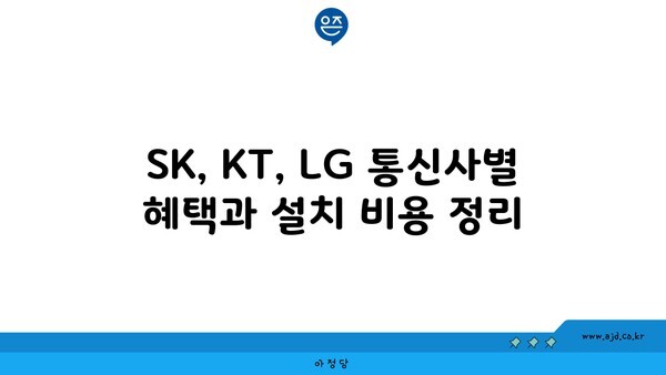 SK, KT, LG 통신사별 혜택과 설치 비용 정리