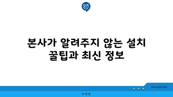 본사가 알려주지 않는 설치 꿀팁과 최신 정보