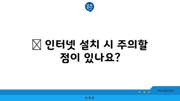 ❓ 인터넷 설치 시 주의할 점이 있나요?