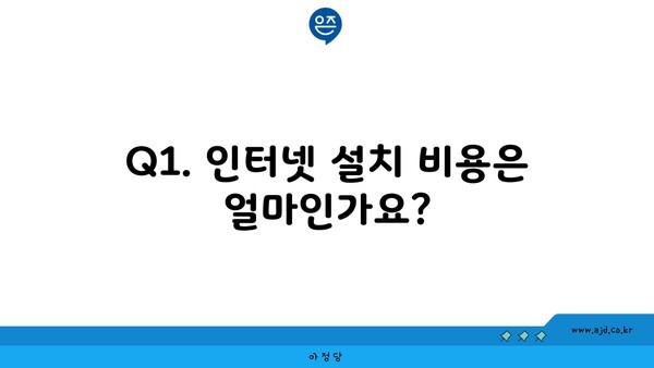 Q1. 인터넷 설치 비용은 얼마인가요?