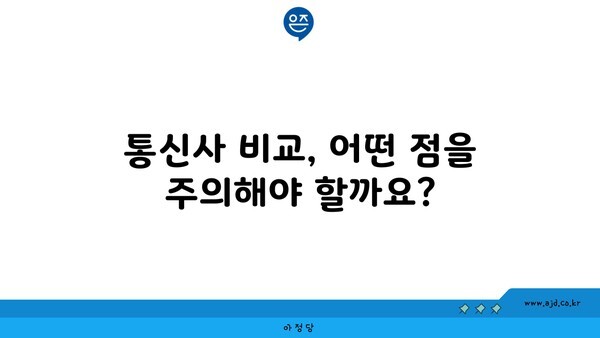 통신사 비교, 어떤 점을 주의해야 할까요?