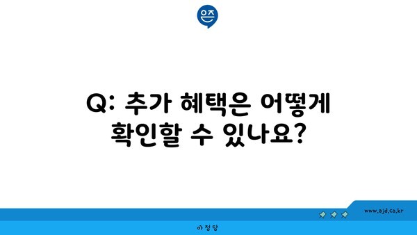 Q: 추가 혜택은 어떻게 확인할 수 있나요?