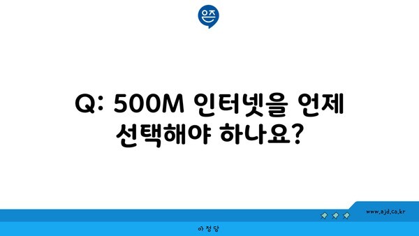 Q: 500M 인터넷을 언제 선택해야 하나요?