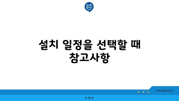 설치 일정을 선택할 때 참고사항