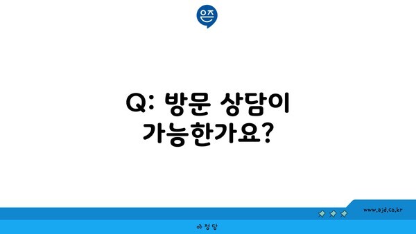 Q: 방문 상담이 가능한가요?