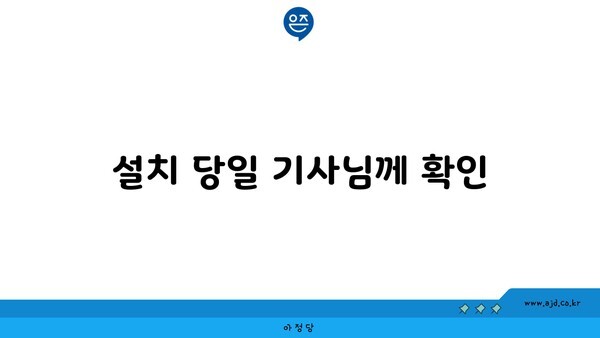 설치 당일 기사님께 확인