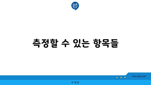 측정할 수 있는 항목들