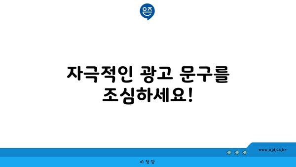 자극적인 광고 문구를 조심하세요!