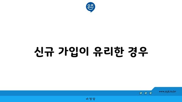 신규 가입이 유리한 경우