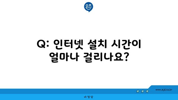 Q: 인터넷 설치 시간이 얼마나 걸리나요?