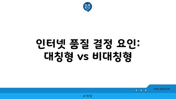 인터넷 품질 결정 요인: 대칭형 vs 비대칭형