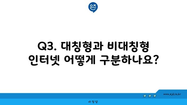 Q3. 대칭형과 비대칭형 인터넷 어떻게 구분하나요?