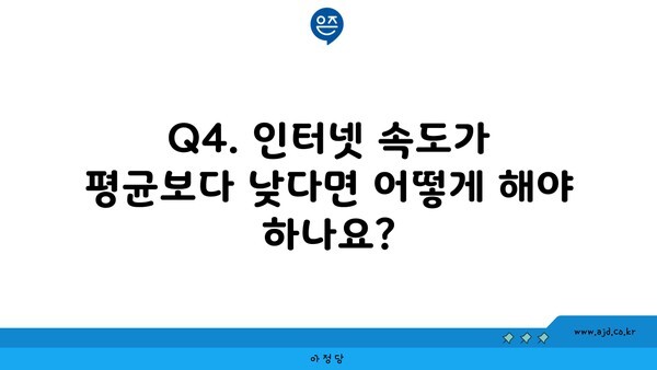 Q4. 인터넷 속도가 평균보다 낮다면 어떻게 해야 하나요?