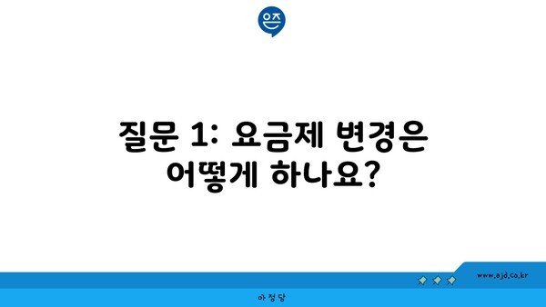 질문 1: 요금제 변경은 어떻게 하나요?