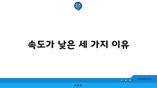 속도가 낮은 세 가지 이유