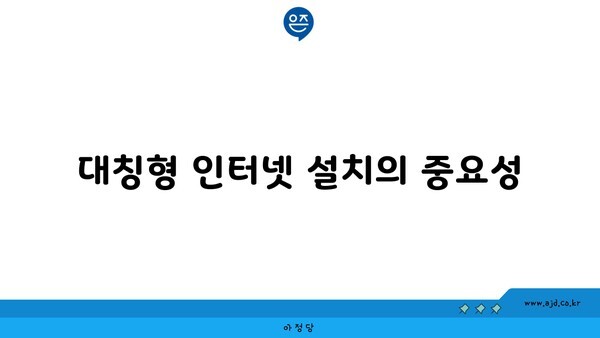 대칭형 인터넷 설치의 중요성