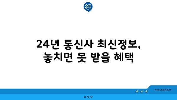 24년 통신사 최신정보, 놓치면 못 받을 혜택