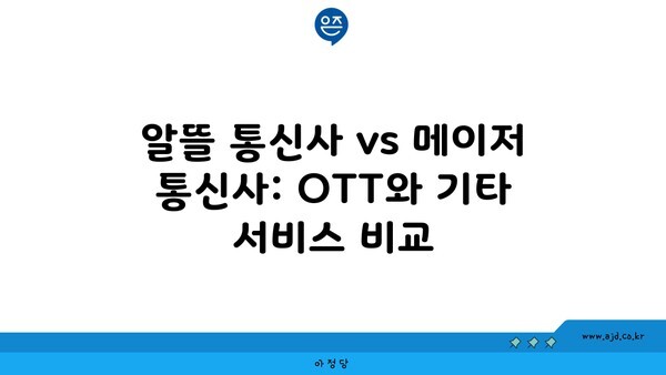 알뜰 통신사 vs 메이저 통신사: OTT와 기타 서비스 비교