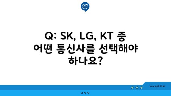 Q: SK, LG, KT 중 어떤 통신사를 선택해야 하나요?