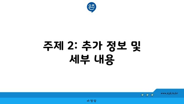 주제 2: 추가 정보 및 세부 내용