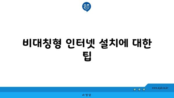 비대칭형 인터넷 설치에 대한 팁