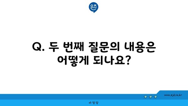 Q. 두 번째 질문의 내용은 어떻게 되나요?