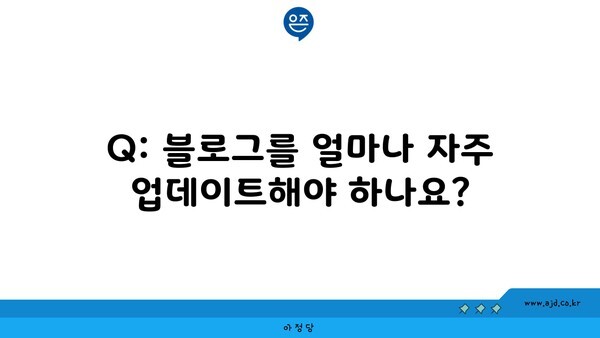 Q: 블로그를 얼마나 자주 업데이트해야 하나요?